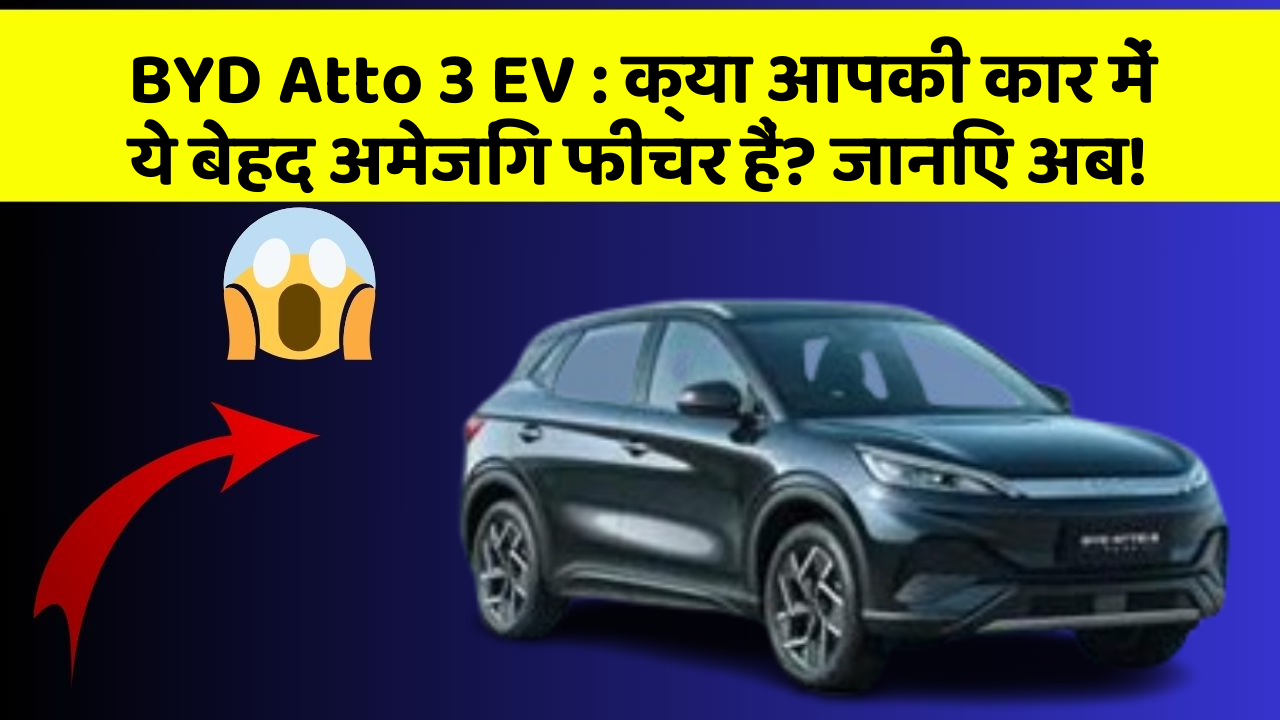 BYD Atto 3 EV : क्या आपकी कार में ये बेहद अमेजिंग फीचर हैं? जानिए अब!