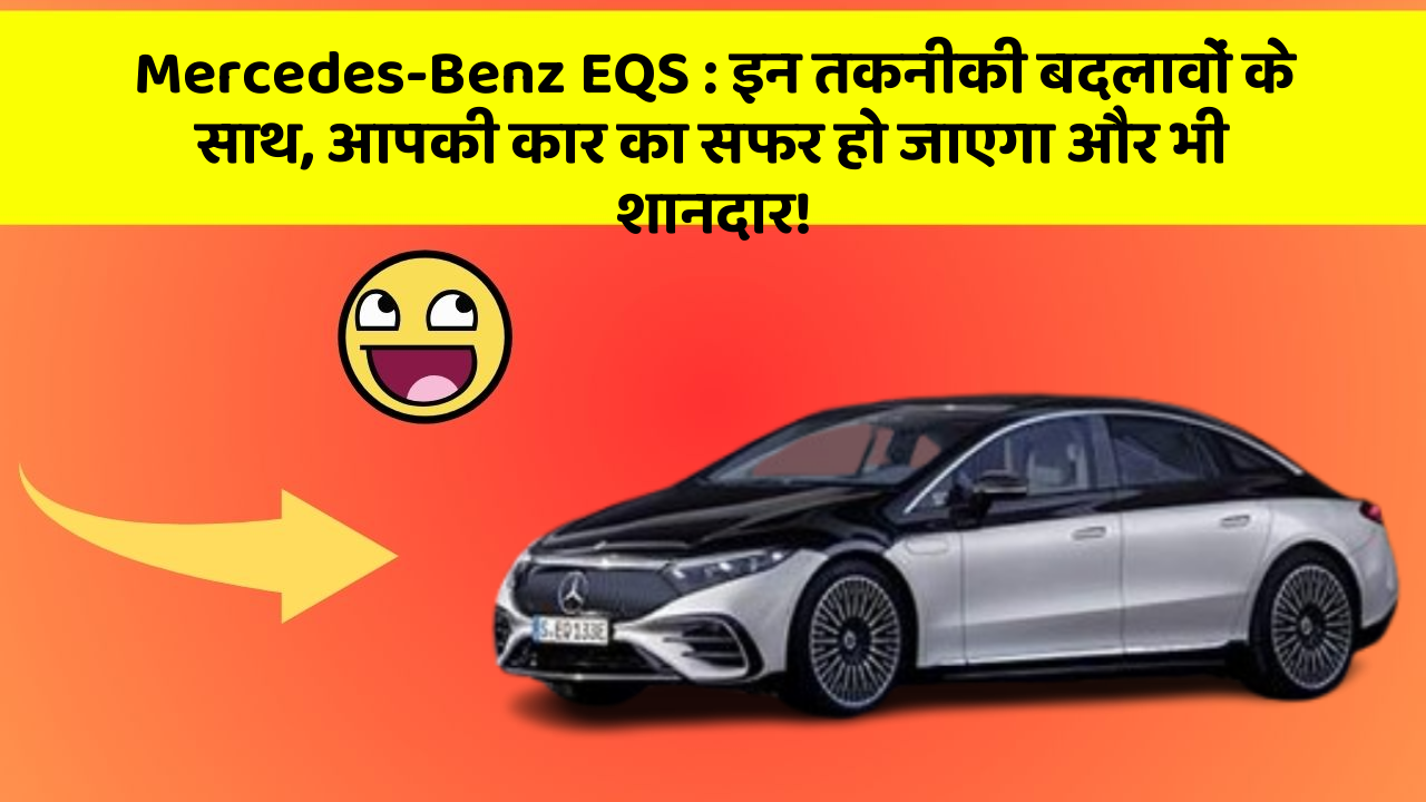 Mercedes-Benz EQS: इन तकनीकी बदलावों के साथ, आपकी कार का सफर हो जाएगा और भी शानदार!