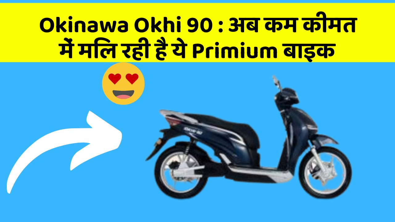 Okinawa Okhi 90: अब कम कीमत में मिल रही है ये Primium बाइक
