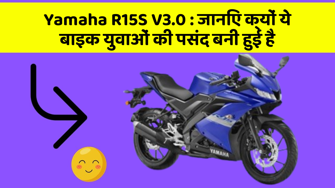 Yamaha R15S V3.0: जानिए क्यों ये बाइक युवाओं की पसंद बनी हुई है