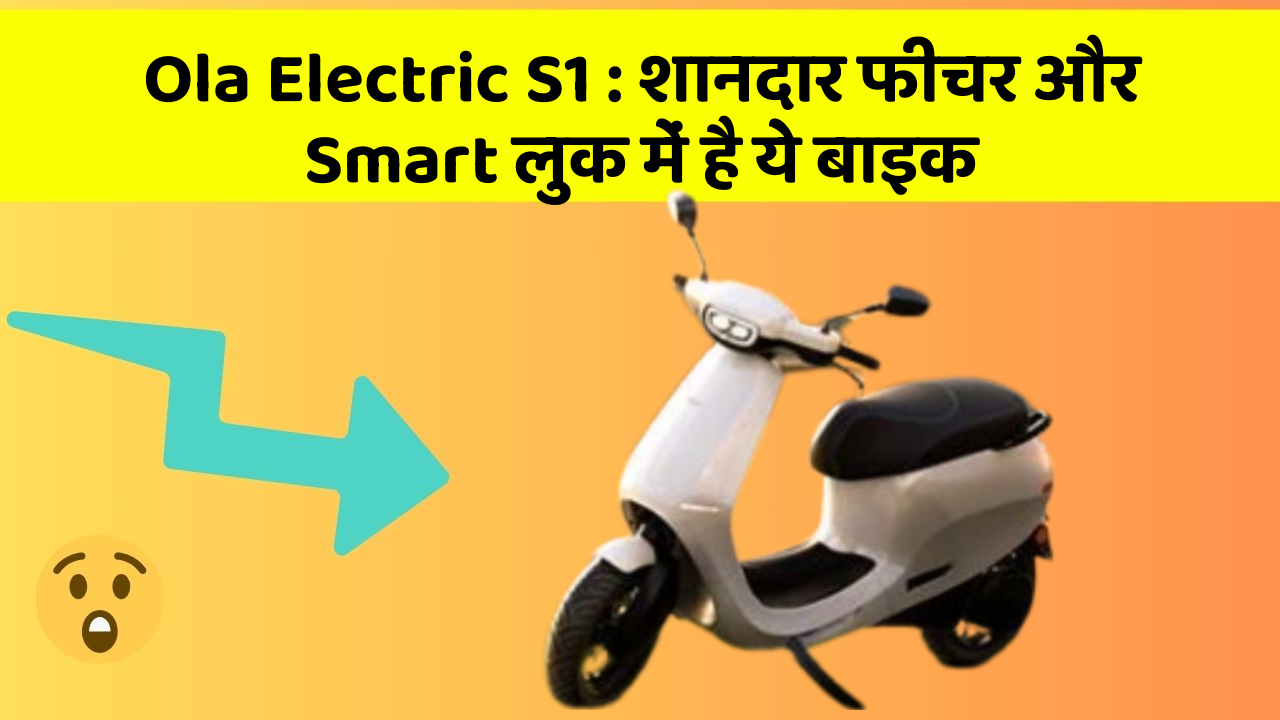 Ola Electric S1: शानदार फीचर और Smart लुक में है ये बाइक