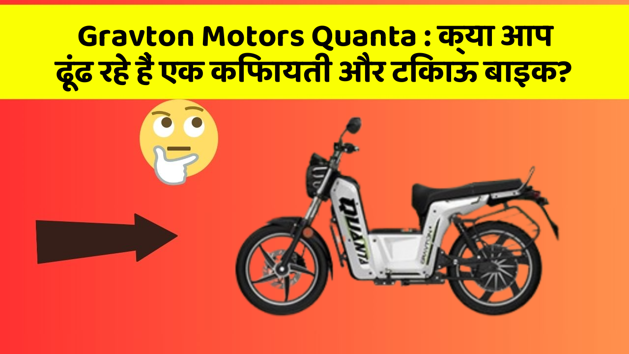 Gravton Motors Quanta: क्या आप ढूंढ रहे हैं एक किफायती और टिकाऊ बाइक?