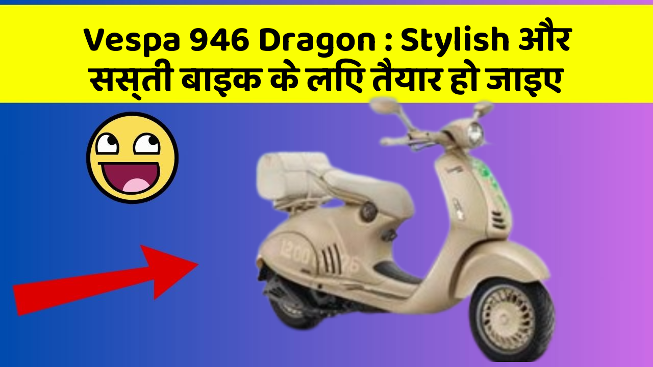 Vespa 946 Dragon: Stylish और सस्ती बाइक के लिए तैयार हो जाइए