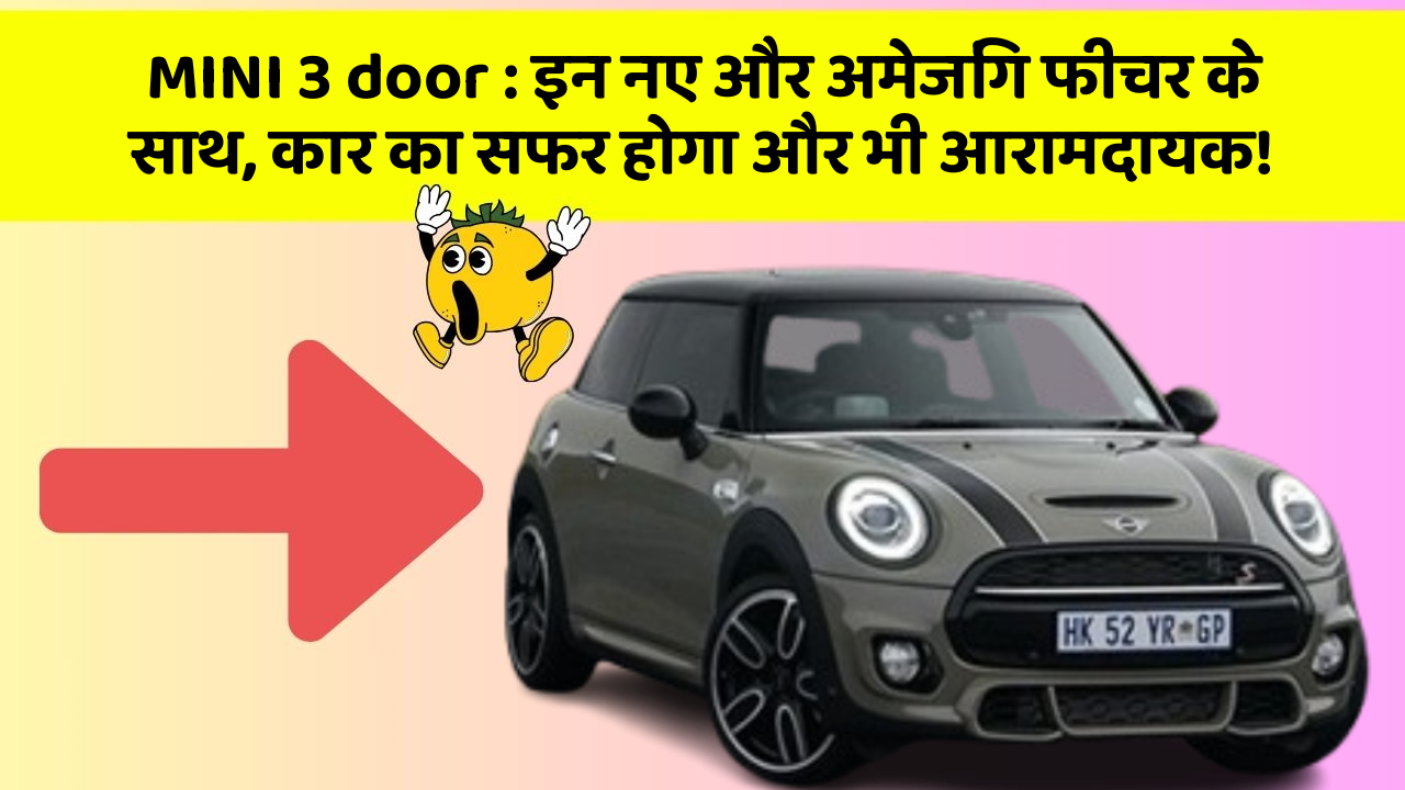 MINI 3 door : इन नए और अमेजिंग फीचर के साथ, कार का सफर होगा और भी आरामदायक!