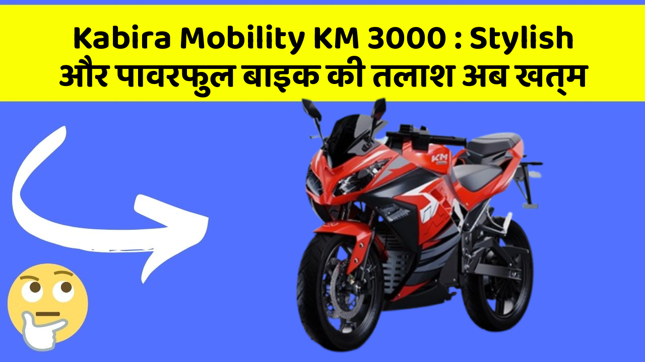 Kabira Mobility KM 3000 : Stylish और पावरफुल बाइक की तलाश अब खत्म