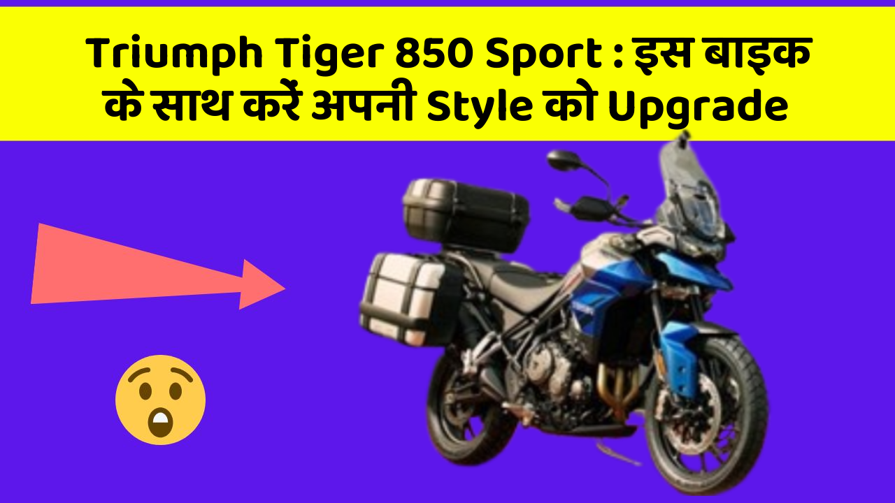 Triumph Tiger 850 Sport: इस बाइक के साथ करें अपनी Style को Upgrade
