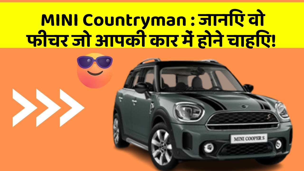 MINI Countryman : जानिए वो फीचर जो आपकी कार में होने चाहिए!