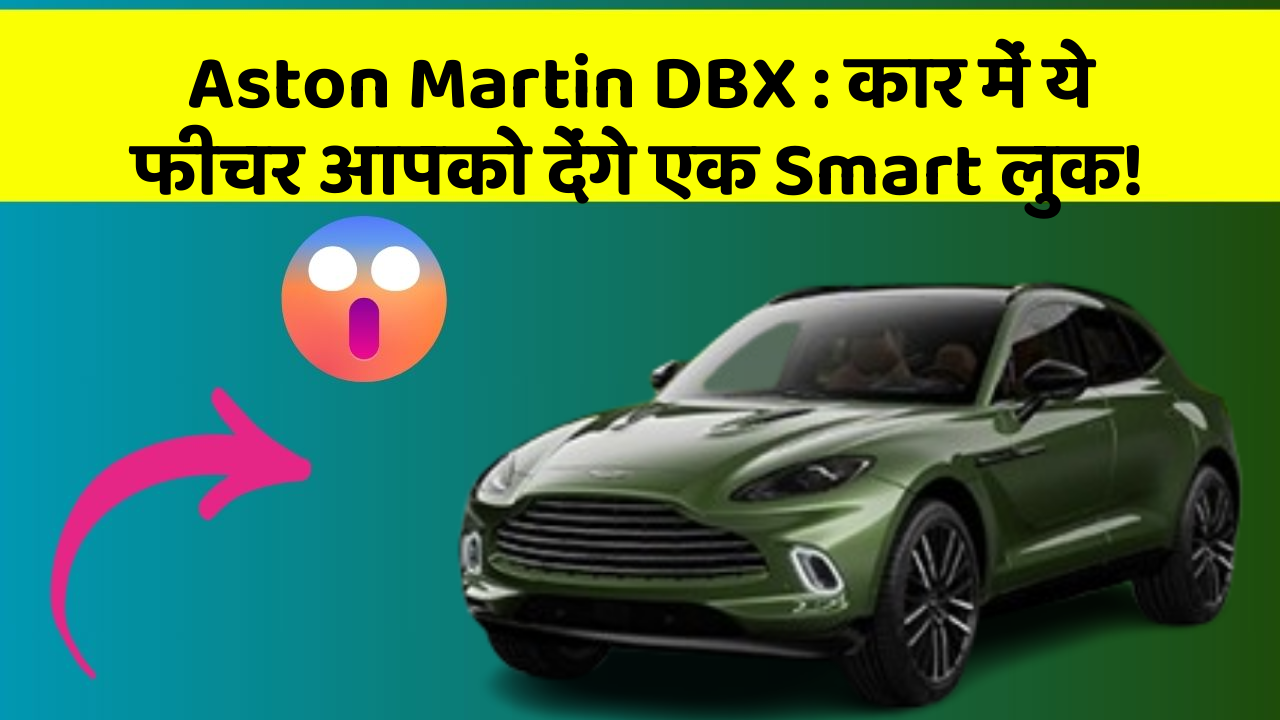 Aston Martin DBX: कार में ये फीचर आपको देंगे एक Smart लुक!