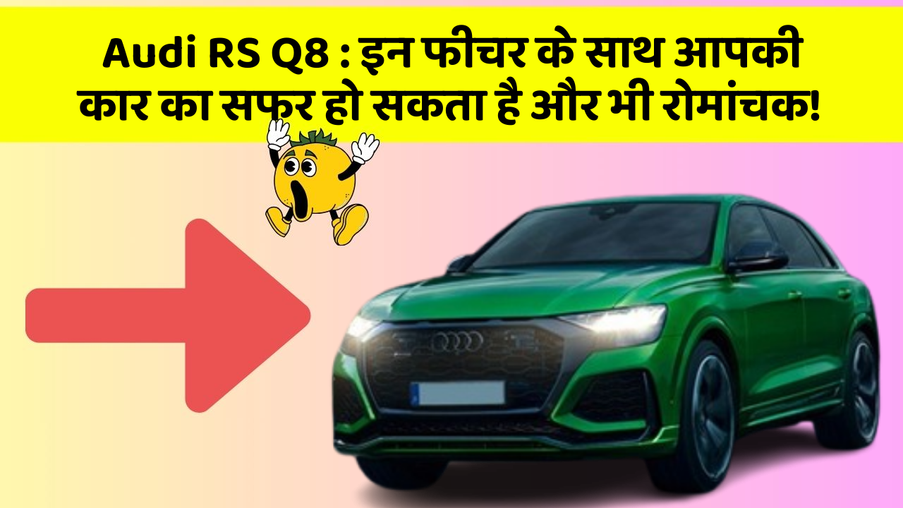 Audi RS Q8: इन फीचर के साथ आपकी कार का सफर हो सकता है और भी रोमांचक!