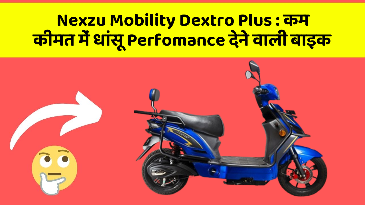 Nexzu Mobility Dextro Plus: कम कीमत में धांसू Perfomance देने वाली बाइक