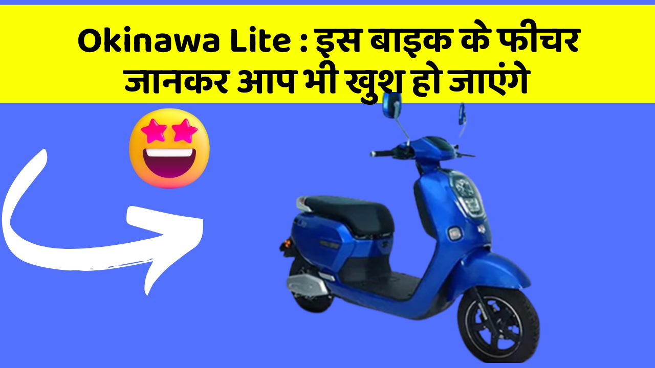 Okinawa Lite : इस बाइक के फीचर जानकर आप भी खुश हो जाएंगे