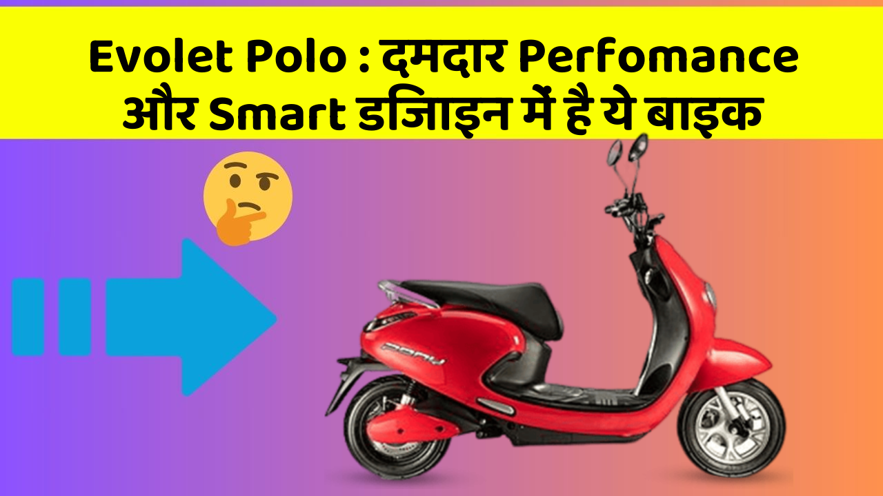 Evolet Polo : दमदार Perfomance और Smart डिजाइन में है ये बाइक