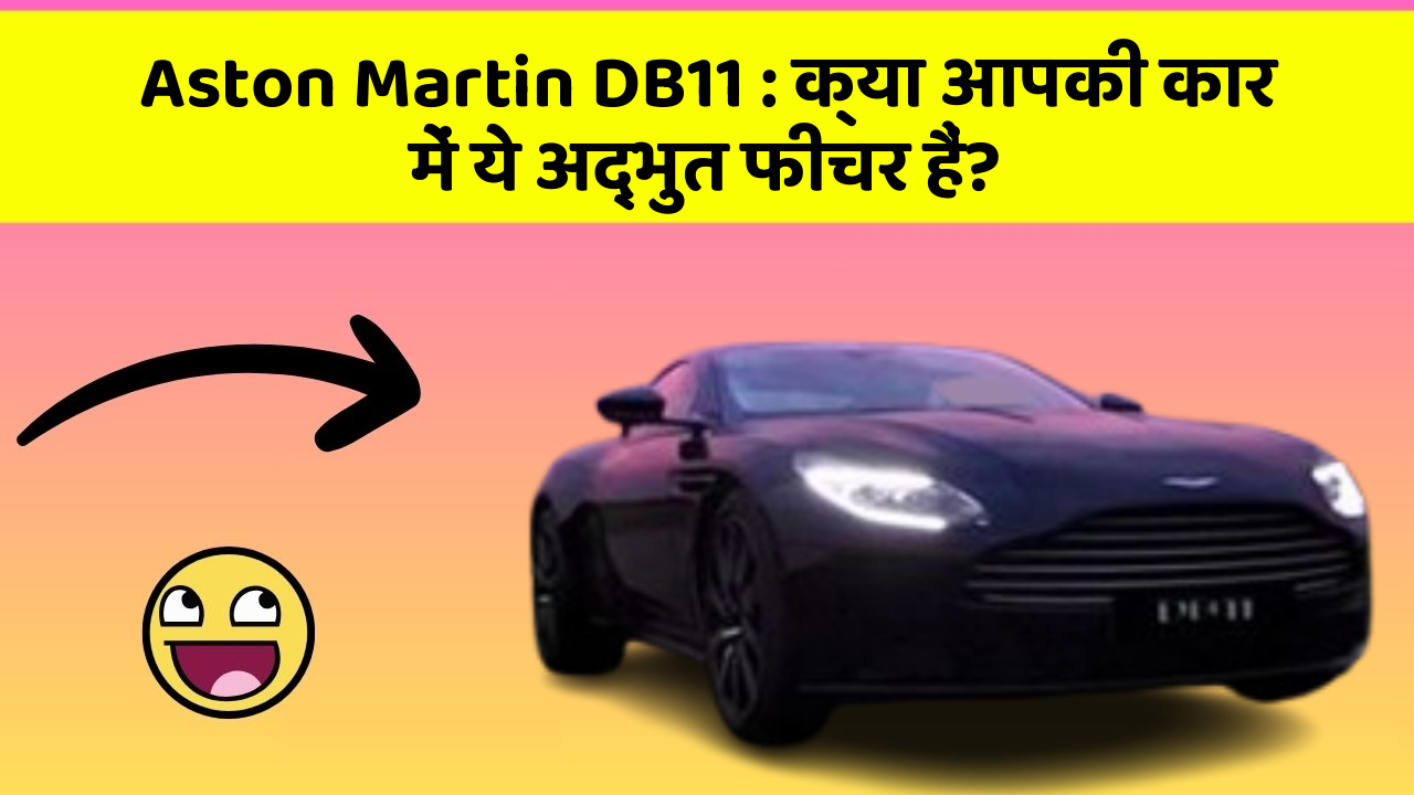 Aston Martin DB11 : क्या आपकी कार में ये अद्भुत फीचर हैं?