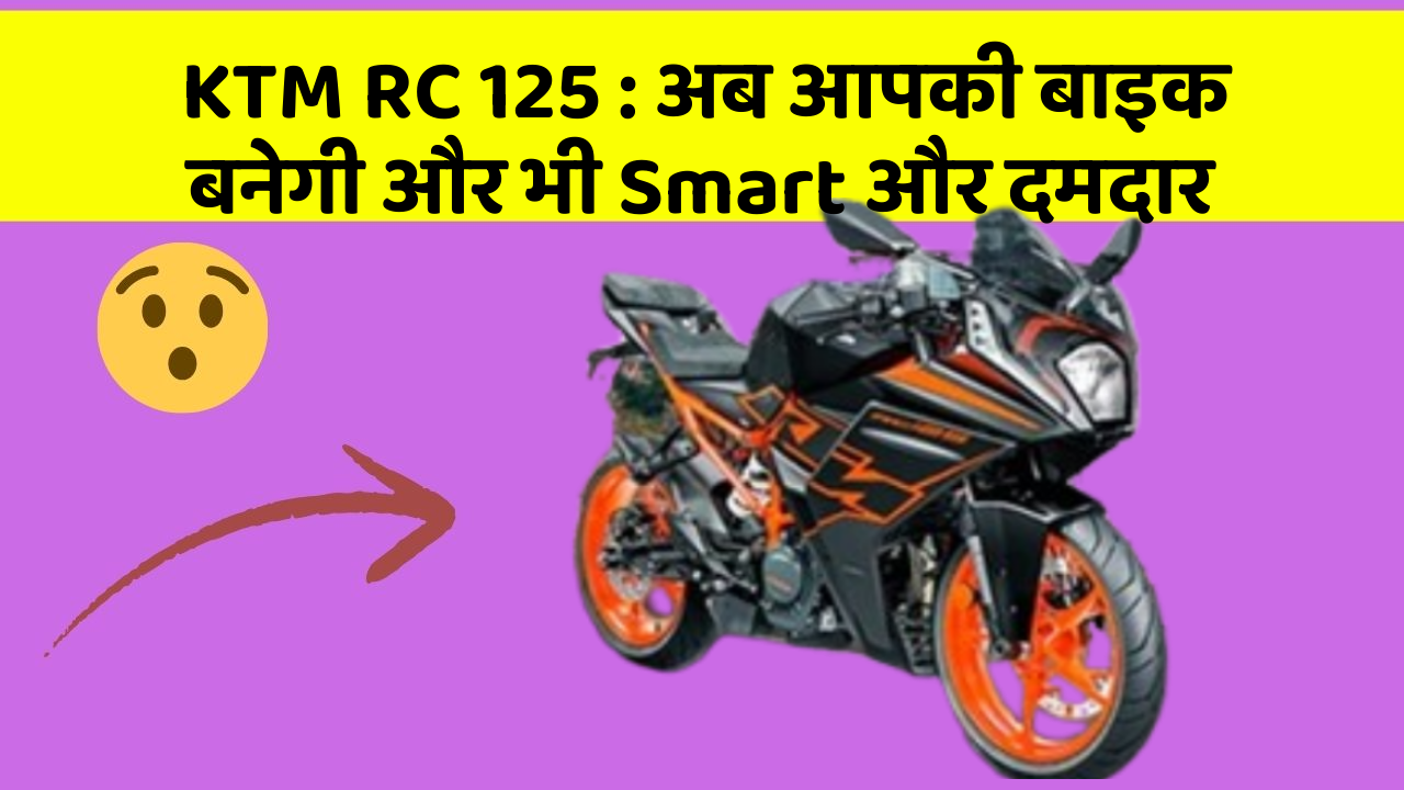 KTM RC 125: अब आपकी बाइक बनेगी और भी Smart और दमदार