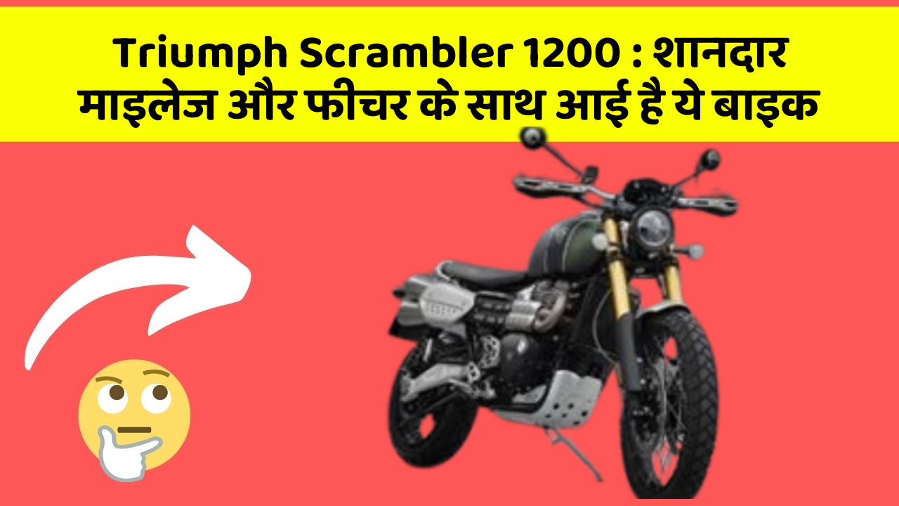 Triumph Scrambler 1200: शानदार माइलेज और फीचर के साथ आई है ये बाइक