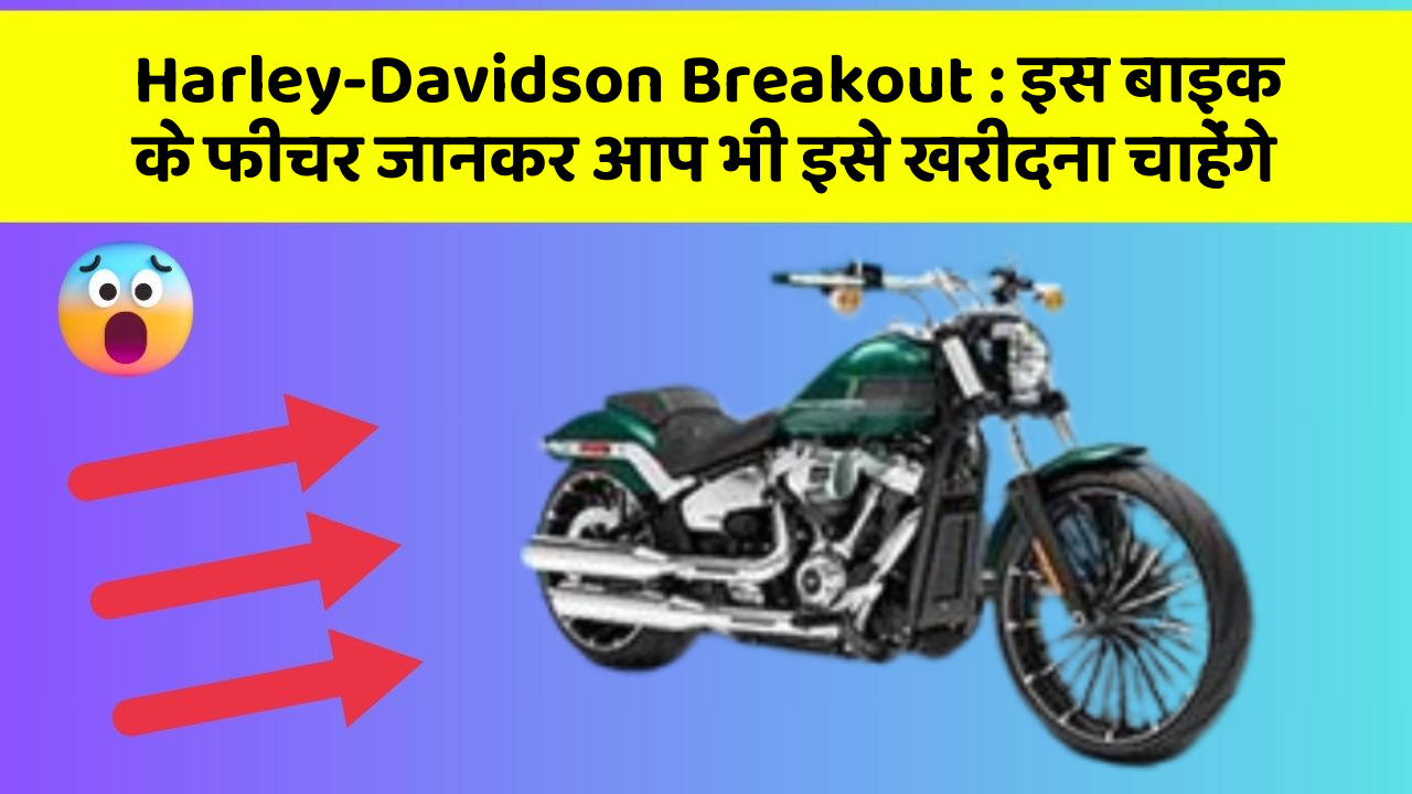 Harley-Davidson Breakout: इस बाइक के फीचर जानकर आप भी इसे खरीदना चाहेंगे