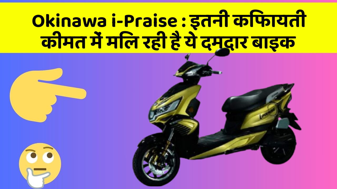 Okinawa i-Praise: इतनी किफायती कीमत में मिल रही है ये दमदार बाइक