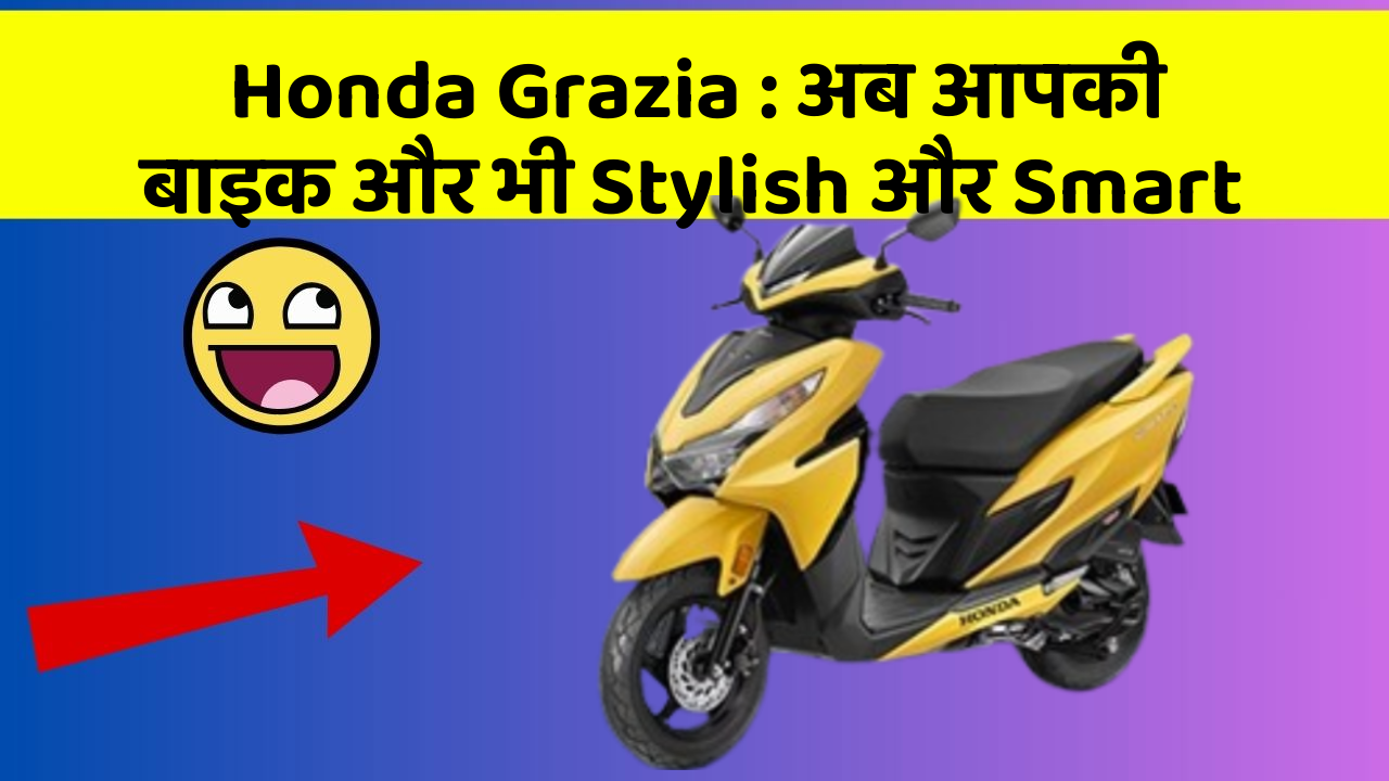 Honda Grazia : अब आपकी बाइक और भी Stylish और Smart
