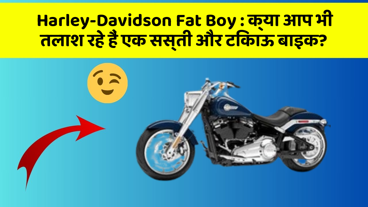 Harley-Davidson Fat Boy : क्या आप भी तलाश रहे हैं एक सस्ती और टिकाऊ बाइक?