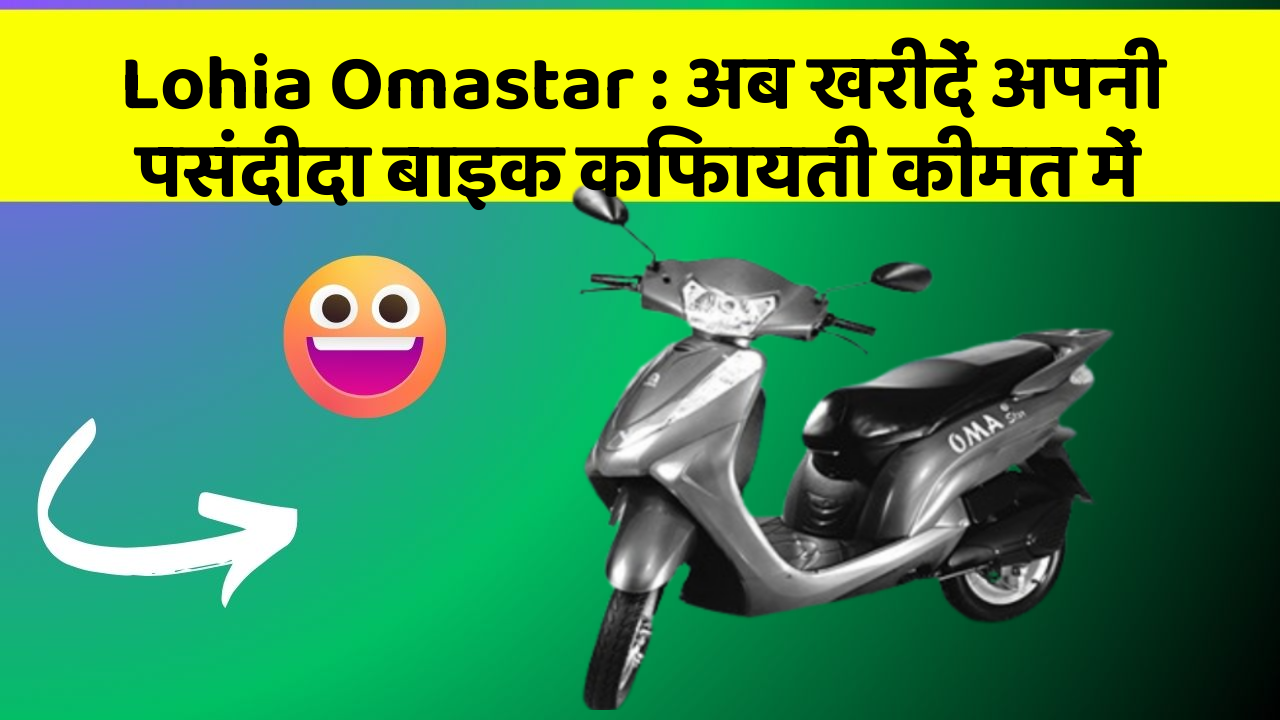 Lohia Omastar: अब खरीदें अपनी पसंदीदा बाइक किफायती कीमत में