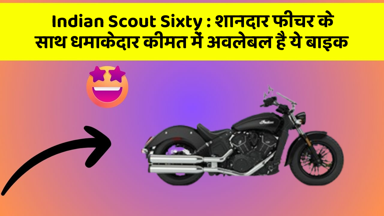 Indian Scout Sixty : शानदार फीचर के साथ धमाकेदार कीमत में अवलेबल है ये बाइक