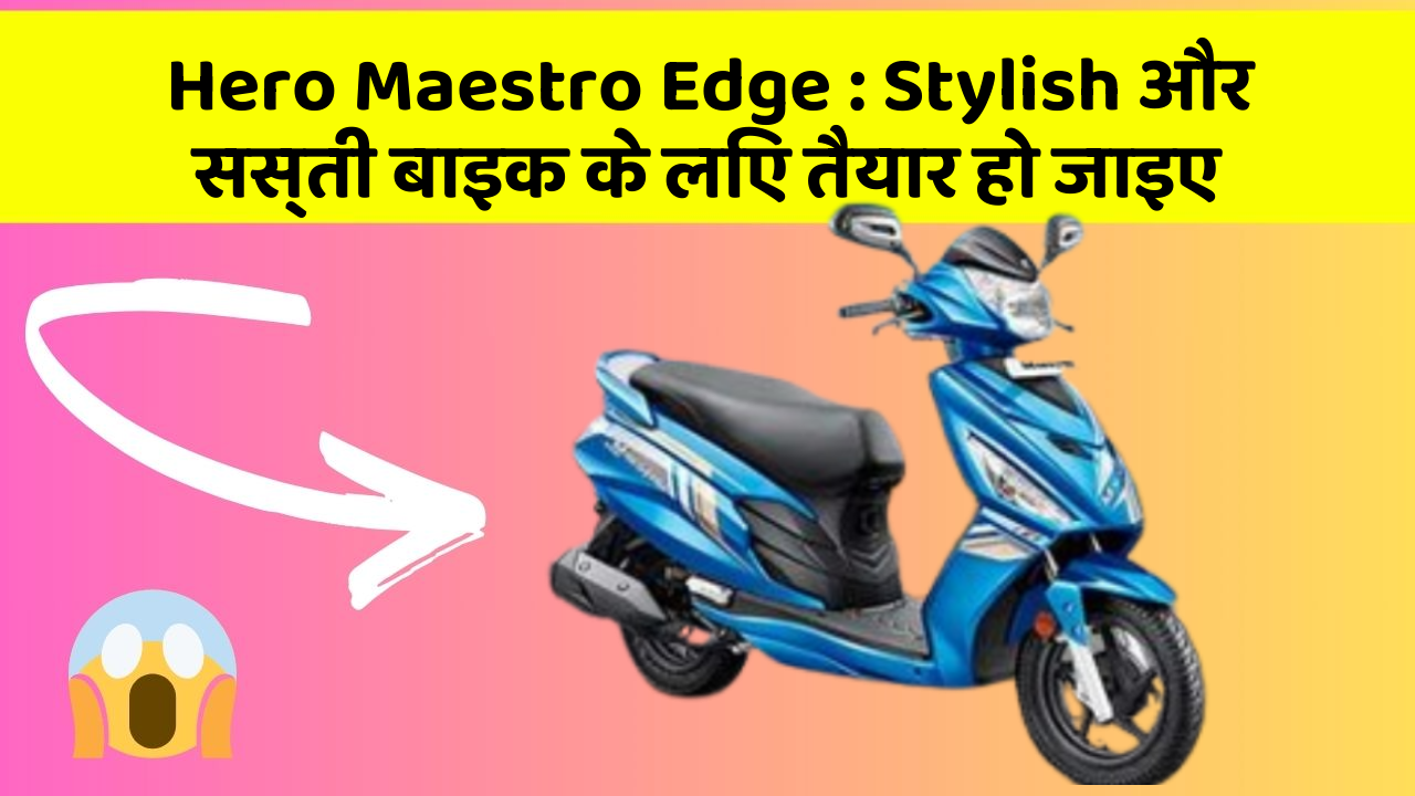 Hero Maestro Edge: Stylish और सस्ती बाइक के लिए तैयार हो जाइए