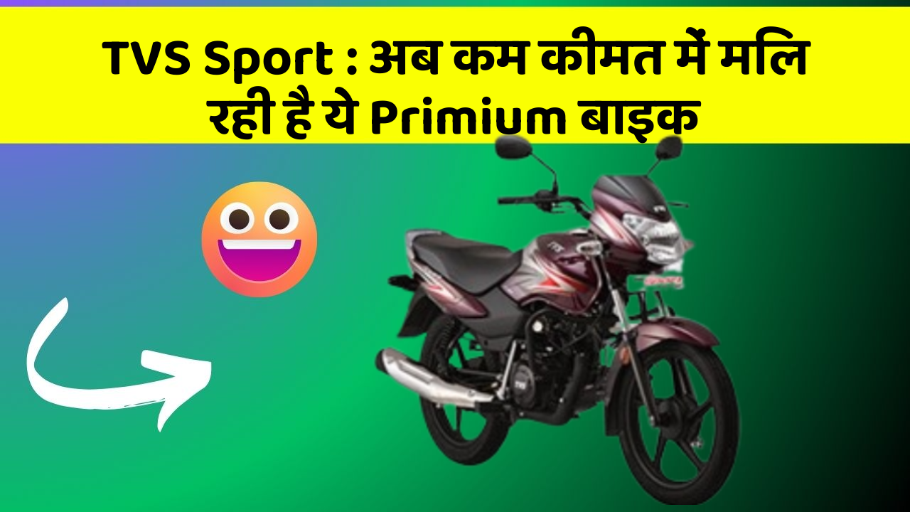 TVS Sport : अब कम कीमत में मिल रही है ये Primium बाइक
