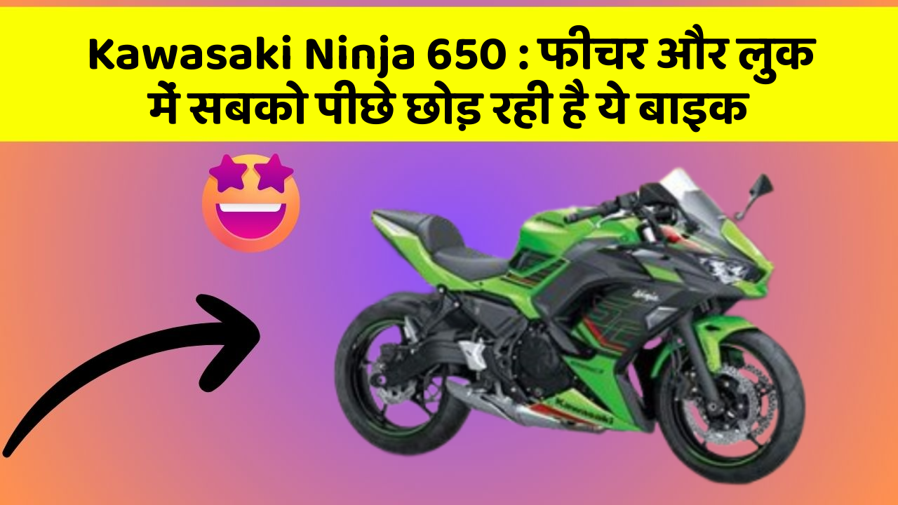 Kawasaki Ninja 650: फीचर और लुक में सबको पीछे छोड़ रही है ये बाइक