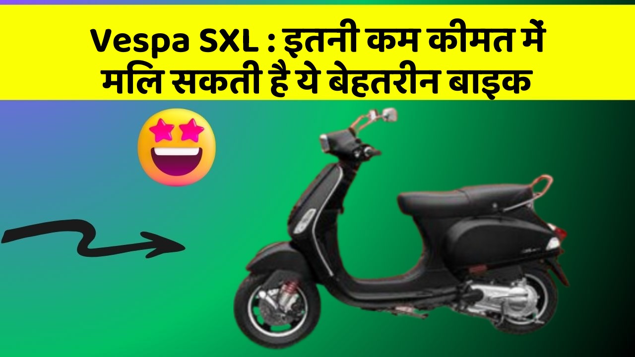 Vespa SXL: इतनी कम कीमत में मिल सकती है ये बेहतरीन बाइक