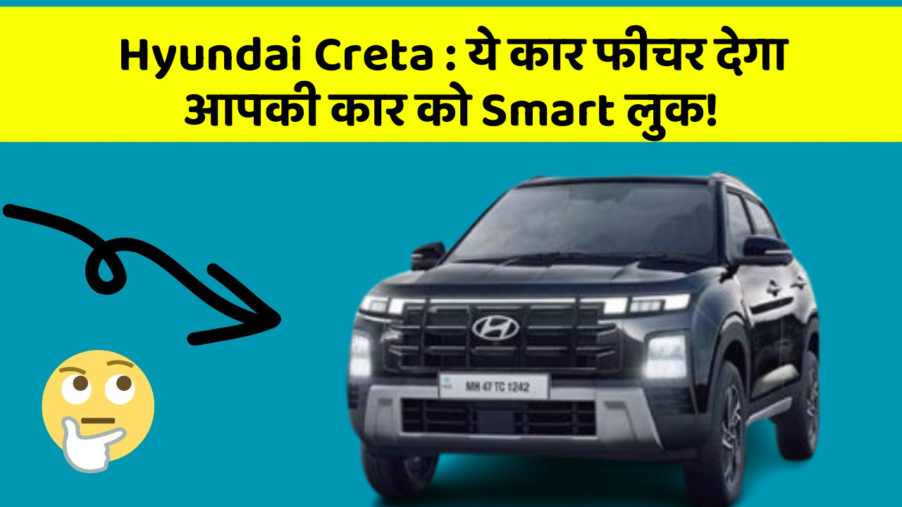 Hyundai Creta: ये कार फीचर देगा आपकी कार को Smart लुक!