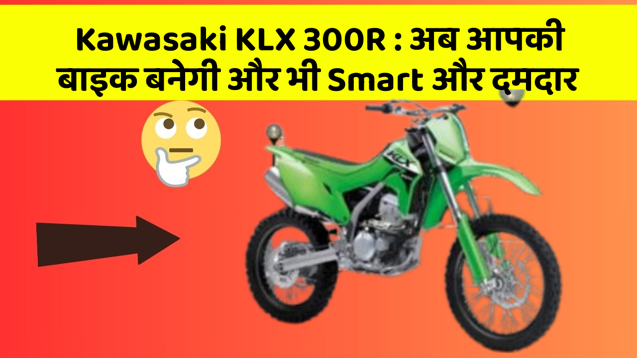 Kawasaki KLX 300R: अब आपकी बाइक बनेगी और भी Smart और दमदार