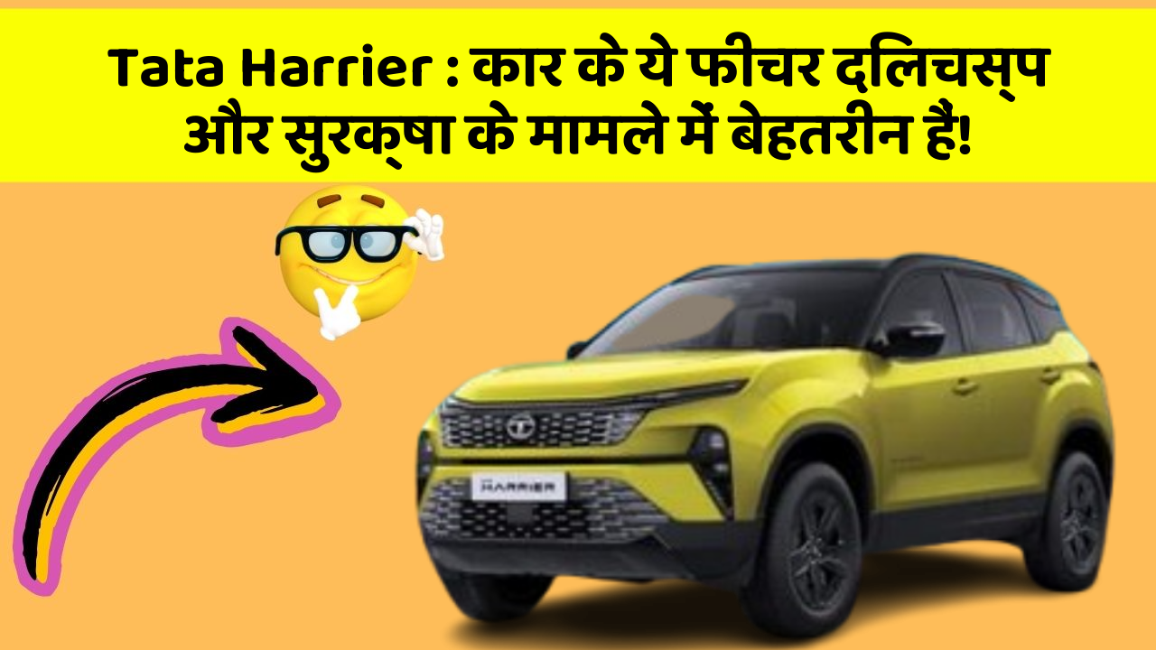 Tata Harrier : कार के ये फीचर दिलचस्प और सुरक्षा के मामले में बेहतरीन हैं!