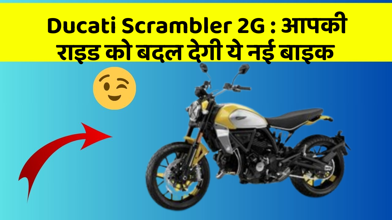 Ducati Scrambler 2G: आपकी राइड को बदल देगी ये नई बाइक