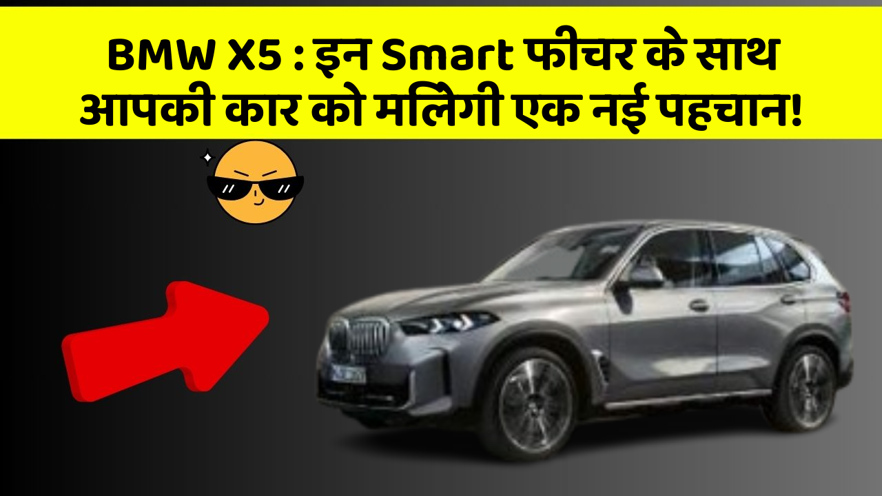 BMW X5: इन Smart फीचर के साथ आपकी कार को मिलेगी एक नई पहचान!