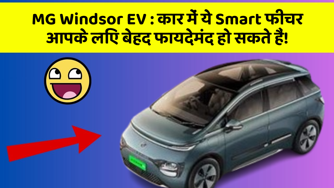 MG Windsor EV:कार में ये Smart फीचर आपके लिए बेहद फायदेमंद हो सकते हैं!