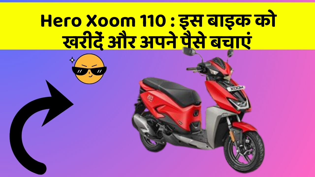 Hero Xoom 110: इस बाइक को खरीदें और अपने पैसे बचाएं