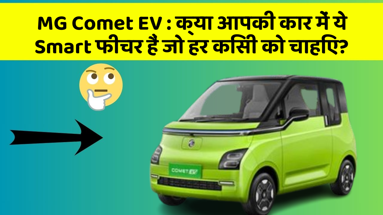 MG Comet EV : क्या आपकी कार में ये Smart फीचर हैं जो हर किसी को चाहिए?