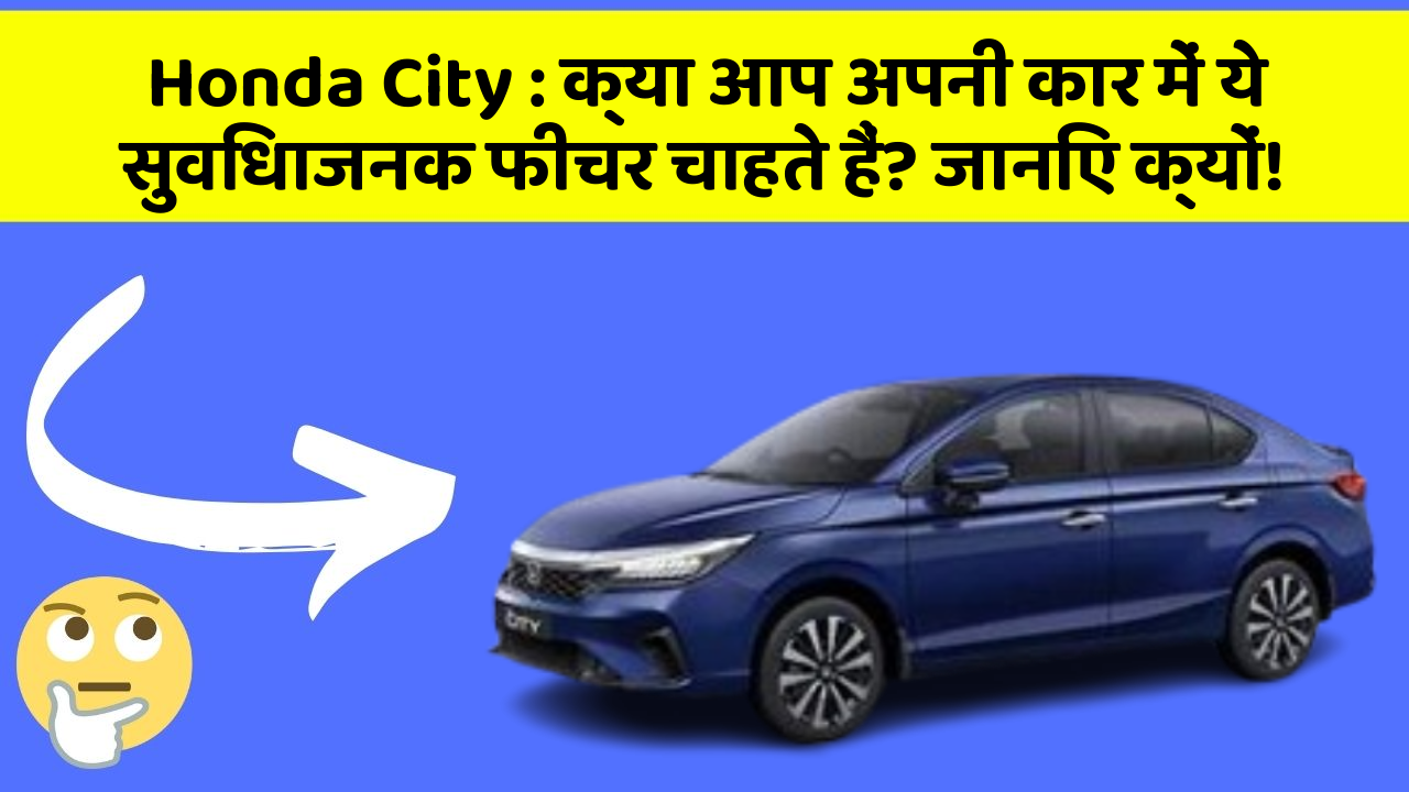 Honda City:क्या आप अपनी कार में ये सुविधाजनक फीचर चाहते हैं? जानिए क्यों!