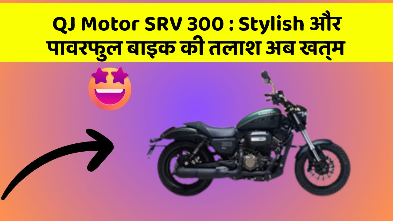 QJ Motor SRV 300: Stylish और पावरफुल बाइक की तलाश अब खत्म